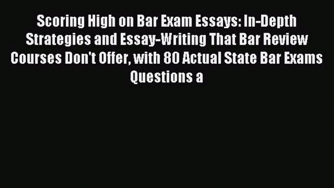 Read Scoring High on Bar Exam Essays: In-Depth Strategies and Essay-Writing That Bar Review