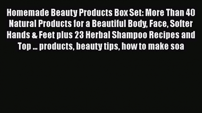 Download Homemade Beauty Products Box Set: More Than 40 Natural Products for a Beautiful Body
