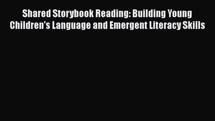 Read Shared Storybook Reading: Building Young Children's Language and Emergent Literacy Skills