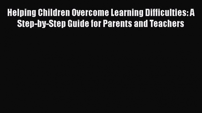 Read Helping Children Overcome Learning Difficulties: A Step-by-Step Guide for Parents and