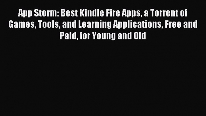 Read App Storm: Best Kindle Fire Apps a Torrent of Games Tools and Learning Applications Free