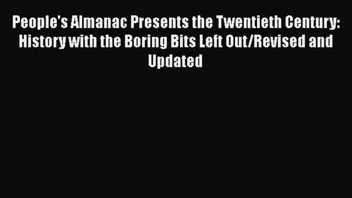 Read People's Almanac Presents the Twentieth Century: History with the Boring Bits Left Out/Revised