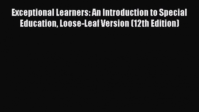 Read Exceptional Learners: An Introduction to Special Education Loose-Leaf Version (12th Edition)