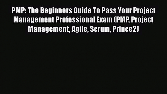 Read PMP: The Beginners Guide To Pass Your Project Management Professional Exam (PMP Project