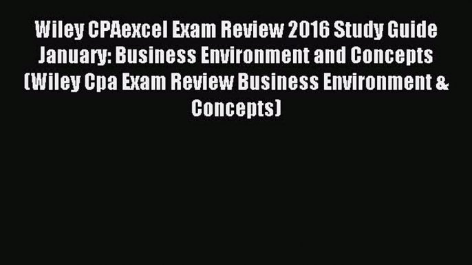 Download Wiley CPAexcel Exam Review 2016 Study Guide January: Business Environment and Concepts