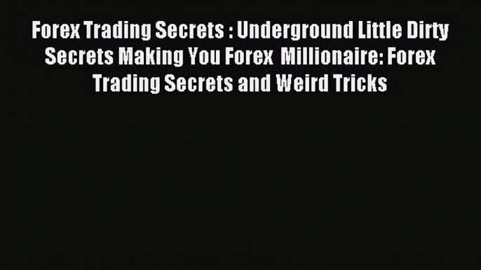 [PDF] Forex Trading Secrets : Underground Little Dirty Secrets Making You Forex  Millionaire: