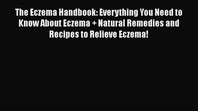 Read Books The Eczema Handbook: Everything You Need to Know About Eczema + Natural Remedies