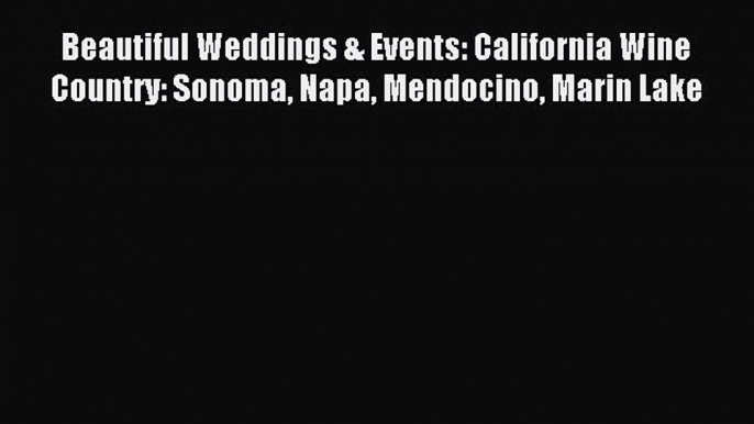 Read Beautiful Weddings & Events: California Wine Country: Sonoma Napa Mendocino Marin Lake