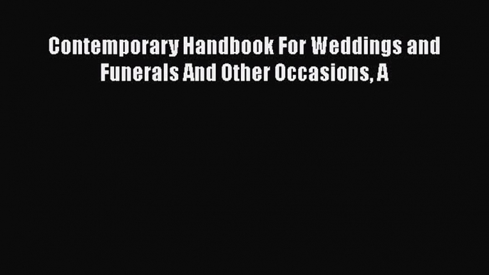 Read Contemporary Handbook For Weddings and Funerals And Other Occasions A PDF Online