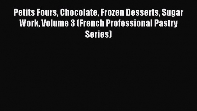 [PDF] Petits Fours Chocolate Frozen Desserts Sugar Work Volume 3 (French Professional Pastry