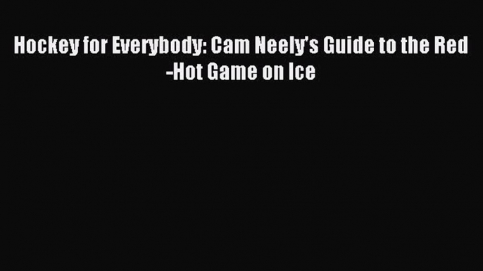 Read Hockey for Everybody: Cam Neely's Guide to the Red-Hot Game on Ice PDF Online