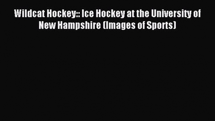 Read Wildcat Hockey:: Ice Hockey at the University of New Hampshire (Images of Sports) E-Book