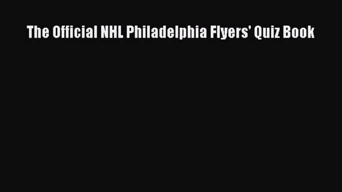 Download The Official NHL Philadelphia Flyers' Quiz Book PDF Online