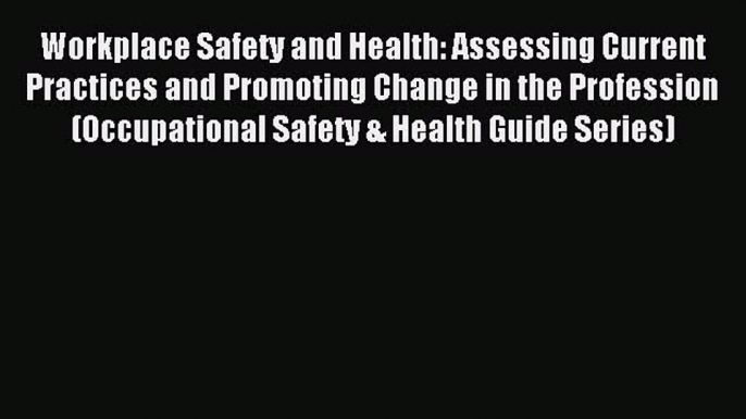 Read Workplace Safety and Health: Assessing Current Practices and Promoting Change in the Profession