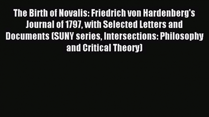 Read The Birth of Novalis: Friedrich von Hardenberg's Journal of 1797 with Selected Letters