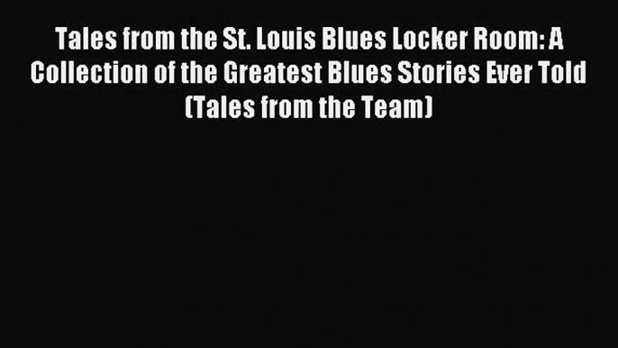 Read Tales from the St. Louis Blues Locker Room: A Collection of the Greatest Blues Stories