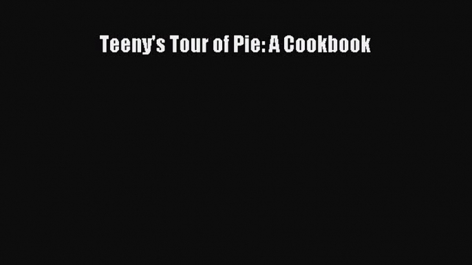 Read Books Teeny's Tour of Pie: A Cookbook ebook textbooks