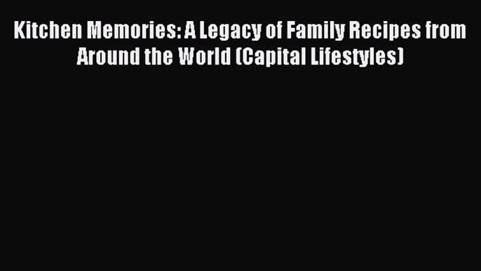 [PDF] Kitchen Memories: A Legacy of Family Recipes from Around the World (Capital Lifestyles)