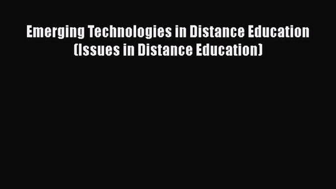 Read Book Emerging Technologies in Distance Education (Issues in Distance Education) Ebook