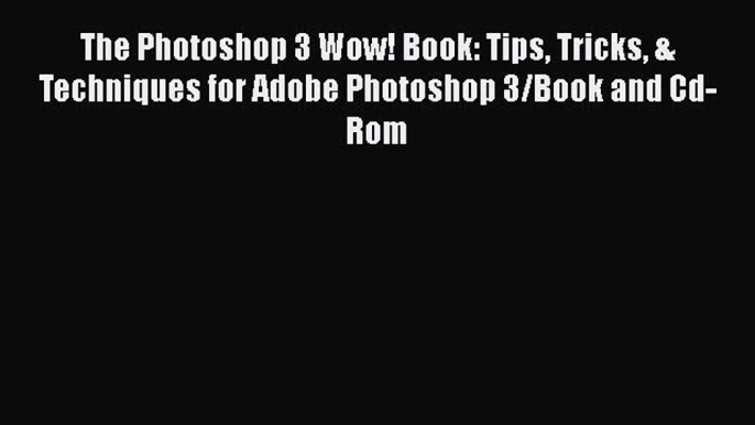 Read The Photoshop 3 Wow! Book: Tips Tricks & Techniques for Adobe Photoshop 3/Book and Cd-Rom