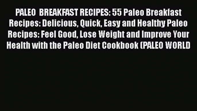 Read Books PALEO  BREAKFAST RECIPES: 55 Paleo Breakfast Recipes: Delicious Quick Easy and Healthy