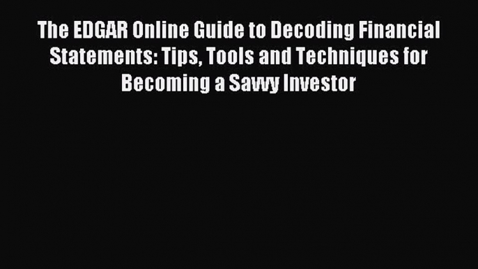 [PDF] The EDGAR Online Guide to Decoding Financial Statements: Tips Tools and Techniques for