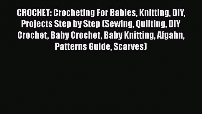 PDF CROCHET: Crocheting For Babies Knitting DIY Projects Step by Step (Sewing Quilting DIY