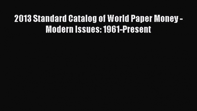 [PDF] 2013 Standard Catalog of World Paper Money - Modern Issues: 1961-Present Download Online