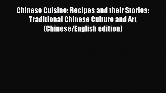 Read Chinese Cuisine: Recipes and their Stories: Traditional Chinese Culture and Art (Chinese/English