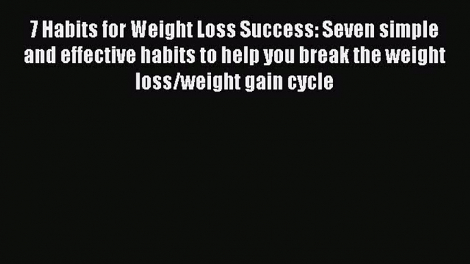 Read 7 Habits for Weight Loss Success: Seven simple and effective habits to help you break