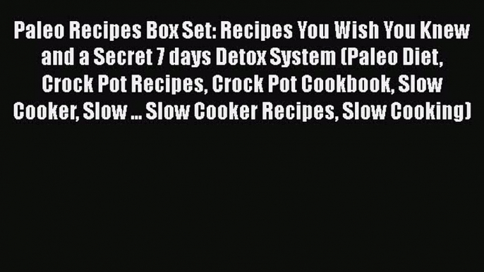 Read Paleo Recipes Box Set: Recipes You Wish You Knew and a Secret 7 days Detox System (Paleo