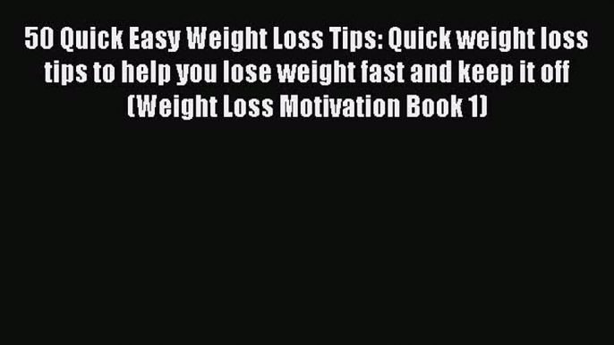 Read 50 Quick Easy Weight Loss Tips: Quick weight loss tips to help you lose weight fast and