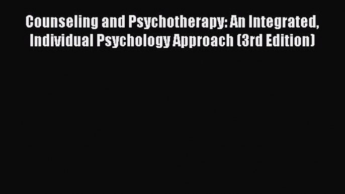 Read Book Counseling and Psychotherapy: An Integrated Individual Psychology Approach (3rd Edition)