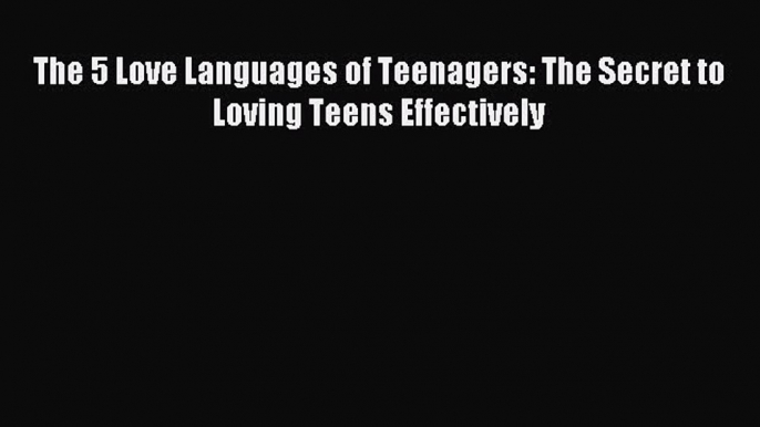 Read The 5 Love Languages of Teenagers: The Secret to Loving Teens Effectively Ebook Free