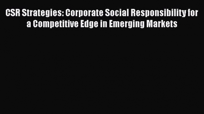 Read CSR Strategies: Corporate Social Responsibility for a Competitive Edge in Emerging Markets