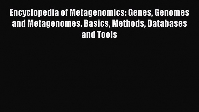 Read Encyclopedia of Metagenomics: Genes Genomes and Metagenomes. Basics Methods Databases