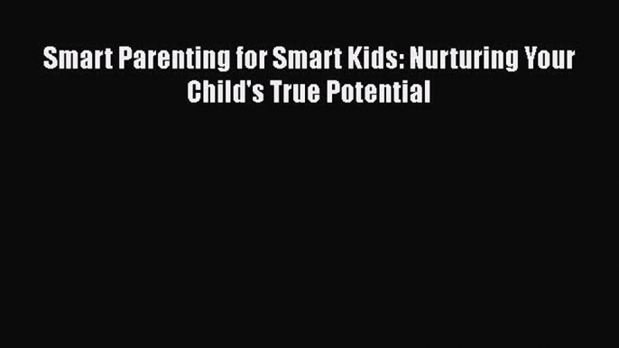 Download Smart Parenting for Smart Kids: Nurturing Your Child's True Potential Ebook Online