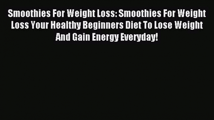 Read Smoothies For Weight Loss: Smoothies For Weight Loss Your Healthy Beginners Diet To Lose