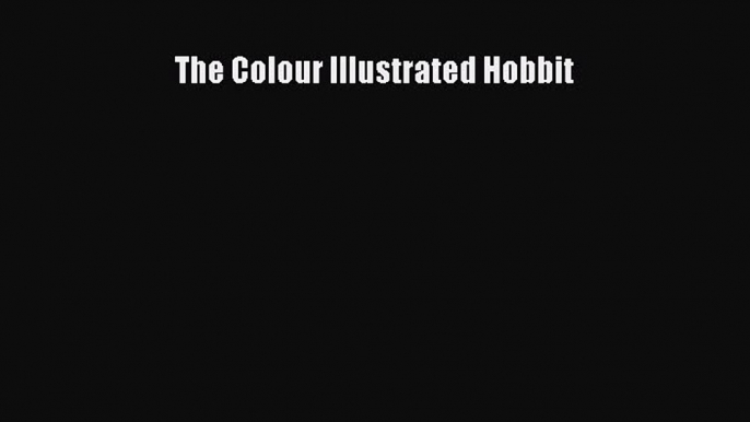 Read Book The Colour Illustrated Hobbit PDF Free