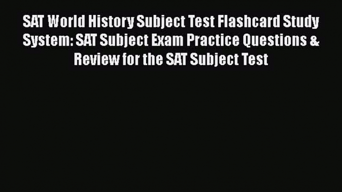 Read SAT World History Subject Test Flashcard Study System: SAT Subject Exam Practice Questions