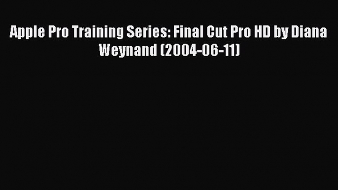 Read Apple Pro Training Series: Final Cut Pro HD by Diana Weynand (2004-06-11) Ebook Free