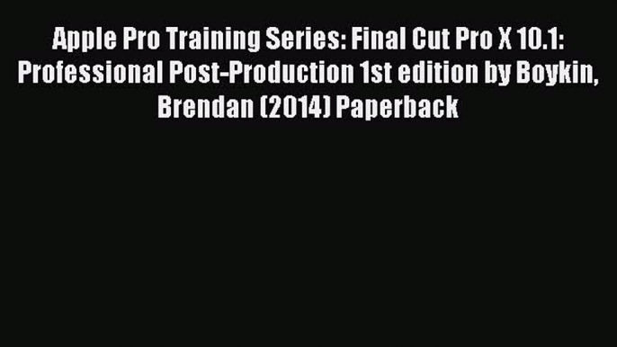 Read Apple Pro Training Series: Final Cut Pro X 10.1: Professional Post-Production 1st edition