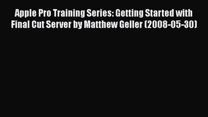 Read Apple Pro Training Series: Getting Started with Final Cut Server by Matthew Geller (2008-05-30)