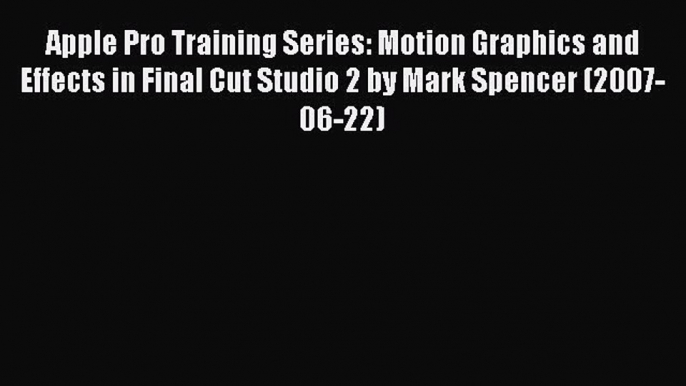 Read Apple Pro Training Series: Motion Graphics and Effects in Final Cut Studio 2 by Mark Spencer