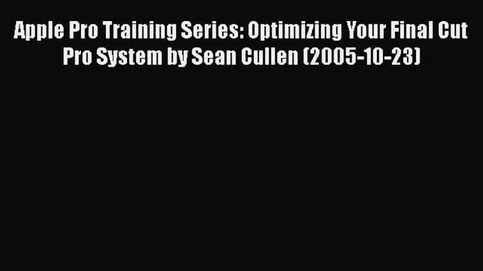 Read Apple Pro Training Series: Optimizing Your Final Cut Pro System by Sean Cullen (2005-10-23)