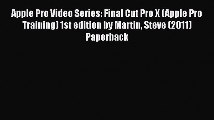 Read Apple Pro Video Series: Final Cut Pro X (Apple Pro Training) 1st edition by Martin Steve