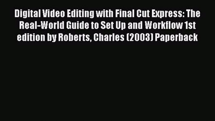 Read Digital Video Editing with Final Cut Express: The Real-World Guide to Set Up and Workflow