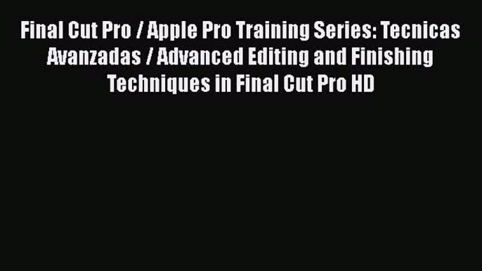 Read Final Cut Pro / Apple Pro Training Series: Tecnicas Avanzadas / Advanced Editing and Finishing