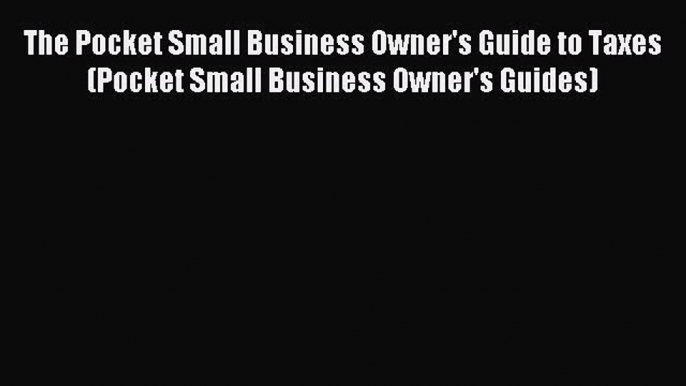 Read The Pocket Small Business Owner's Guide to Taxes (Pocket Small Business Owner's Guides)