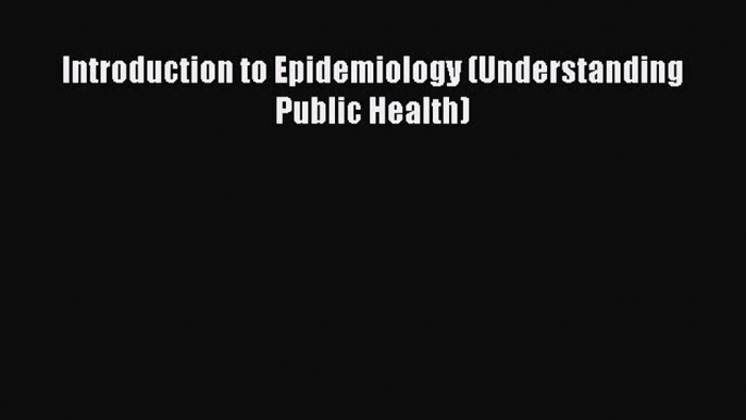 Read Book Introduction to Epidemiology (Understanding Public Health) E-Book Free